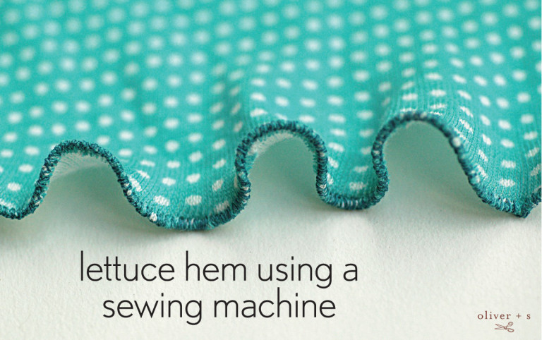 Lettuce Hem by Sewing Machine | Blog | Oliver + S