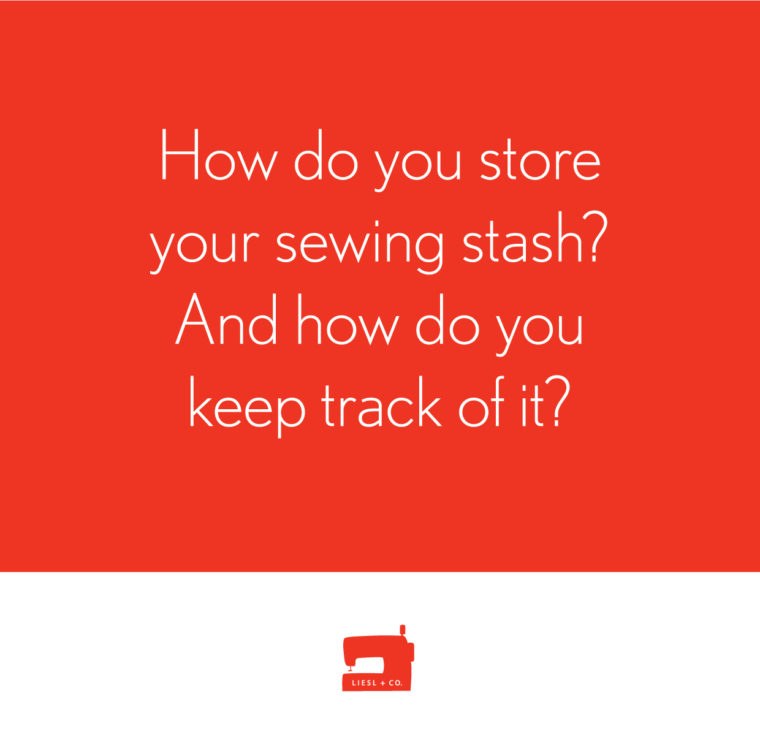 How do you store your sewing stash? And how do you keep track of it?