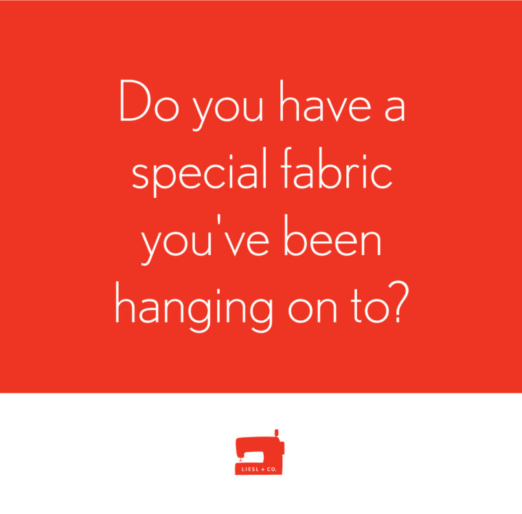 Do you have a special fabric you've been hanging on to?