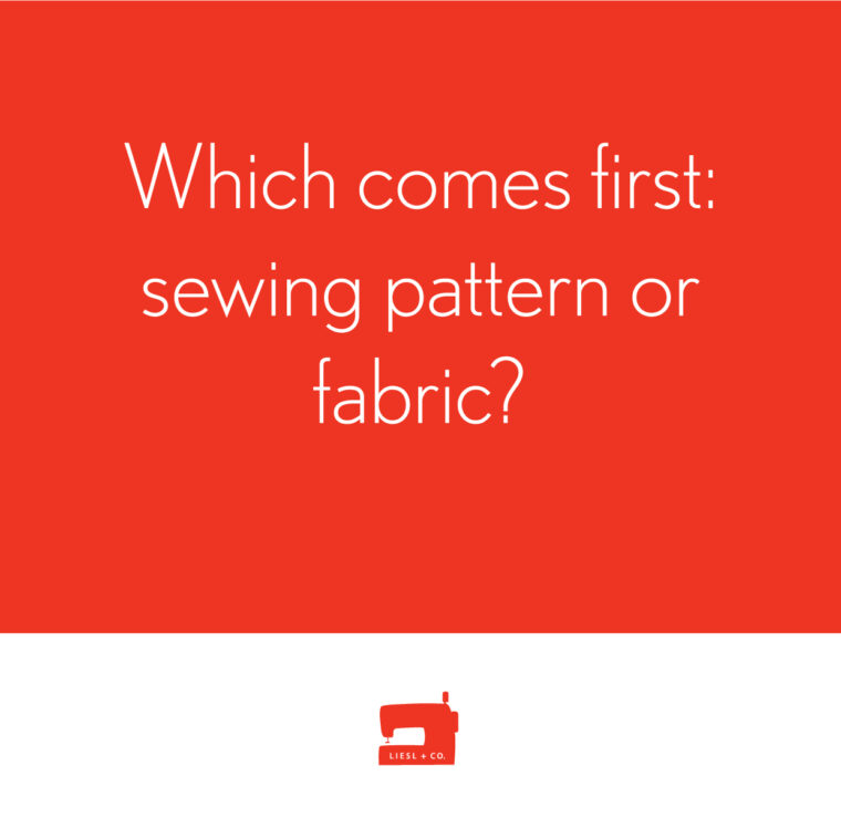 Which comes first: sewing pattern or fabric?